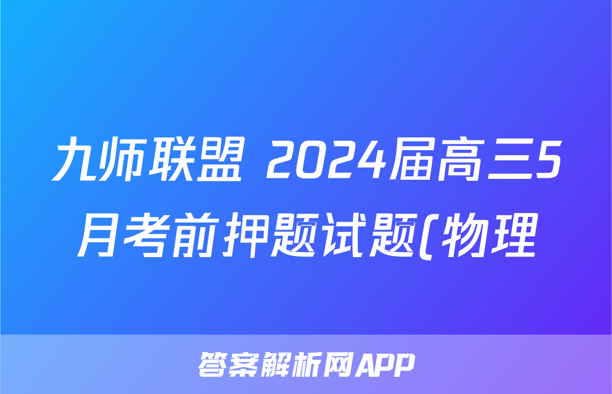 九师联盟 2024届高三5月考前押题试题(物理)